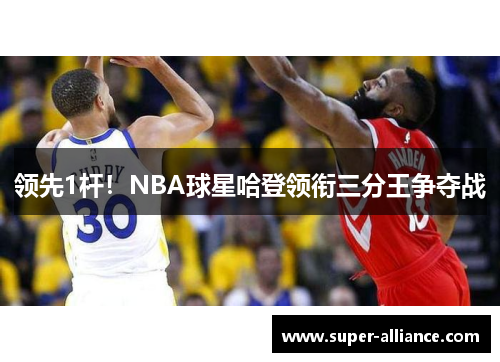 领先1杆！NBA球星哈登领衔三分王争夺战
