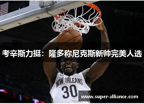 考辛斯力挺：隆多称尼克斯新帅完美人选